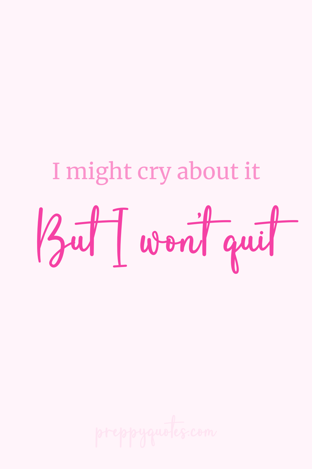 I might cry about it but I won't quit I might cry about it but I won't quit